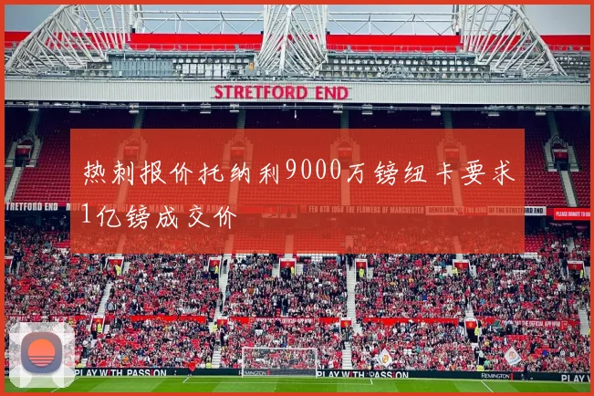 热刺报价托纳利9000万镑纽卡要求1亿镑成交价