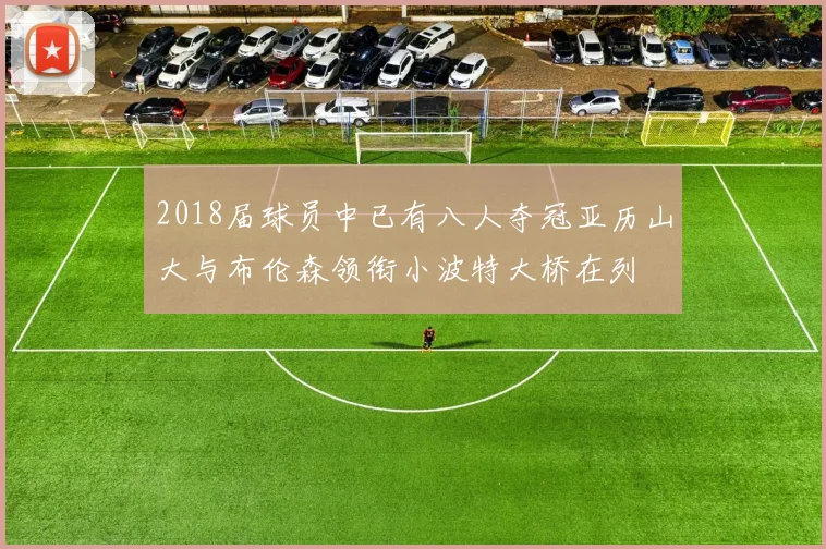2018届球员中已有八人夺冠亚历山大与布伦森领衔小波特大桥在列