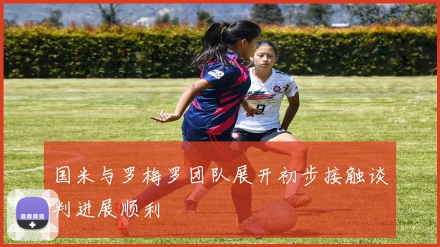 国米与罗梅罗团队展开初步接触谈判进展顺利